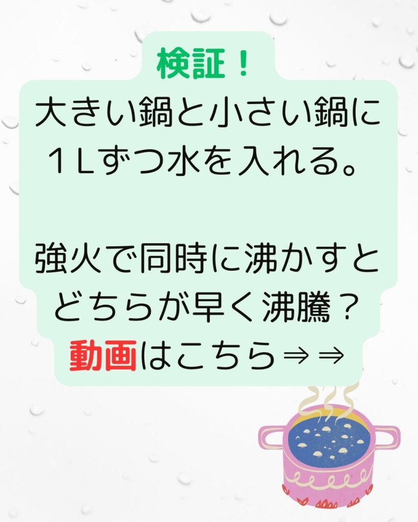 大きい鍋と小さい鍋に１L（リットル）ずつ水を入れる。同時に沸かすとどちらが早く沸騰する？