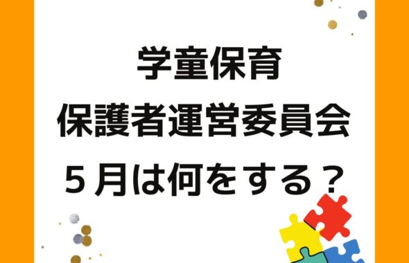 学童保育（放課後児童クラブ）の保護者運営委員会は５月にすることは？夏休みに向けて考える。