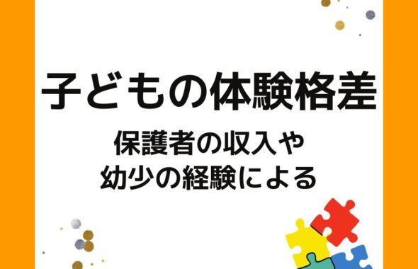 子どもの体験格差。保護者の収入や幼少期の経験による