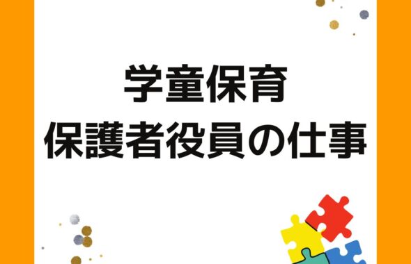 学童保育（放課後児童クラブ）保護者役員の仕事。運営を担う会長や会計は大変。外部委託や相談・課題を解決します。保護者会の苦労。