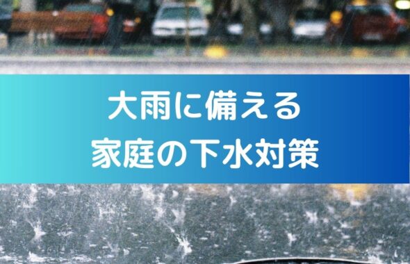大雨に備える。家庭の下水対策